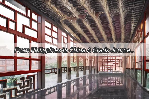 From Philippines to China A Grads Journey of Discovery and Aspiration